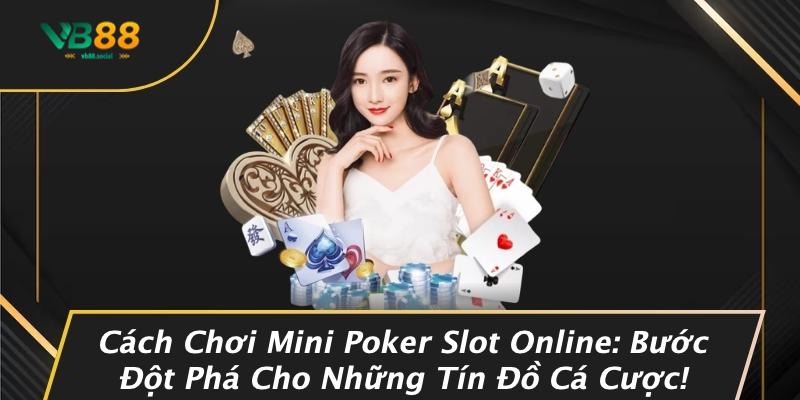 Cách Chơi Mini Poker Slot Online: Bước Đột Phá Cho Những Tín Đồ Cá Cược!
