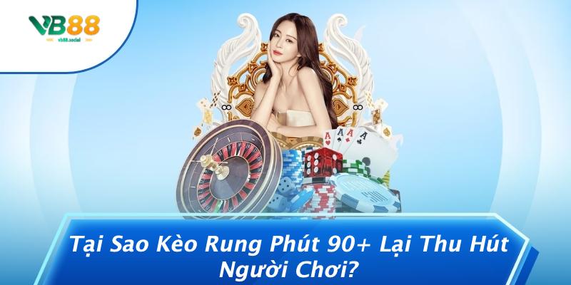 Tại Sao Kèo Rung Phút 90+ Lại Thu Hút Người Chơi?