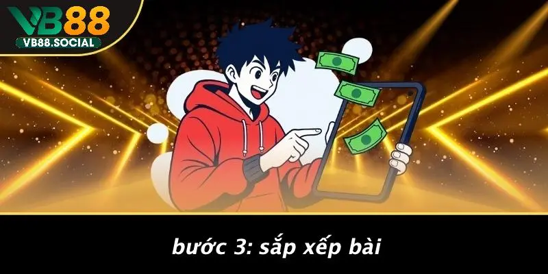 Bước 3: Sắp Xếp Bài