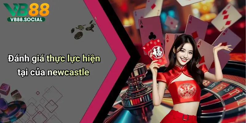 Tham Gia VB88 Soi Kèo Newcastle để Phân Tích Và Lựa Chọn Cửa Đặt Chuẩn Xác 2 Đánh giá thực lực hiện tại của newcastle