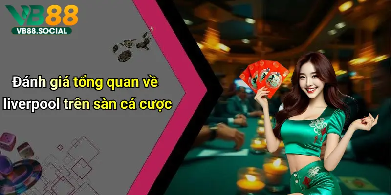 Đánh giá tổng quan về liverpool trên sàn cá cược