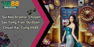 Soi Kèo Arsenal: Chuyên Sâu Từng Trận, Dự Đoán Chuẩn Xác Cùng Vb88
