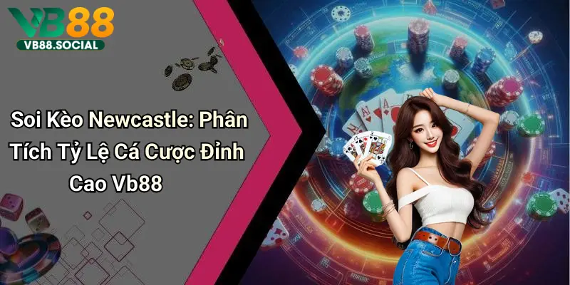 Tham Gia VB88 Soi Kèo Newcastle để Phân Tích Và Lựa Chọn Cửa Đặt Chuẩn Xác 1 Soi Kèo Newcastle: Phân Tích Tỷ Lệ Cá Cược Đỉnh Cao Vb88